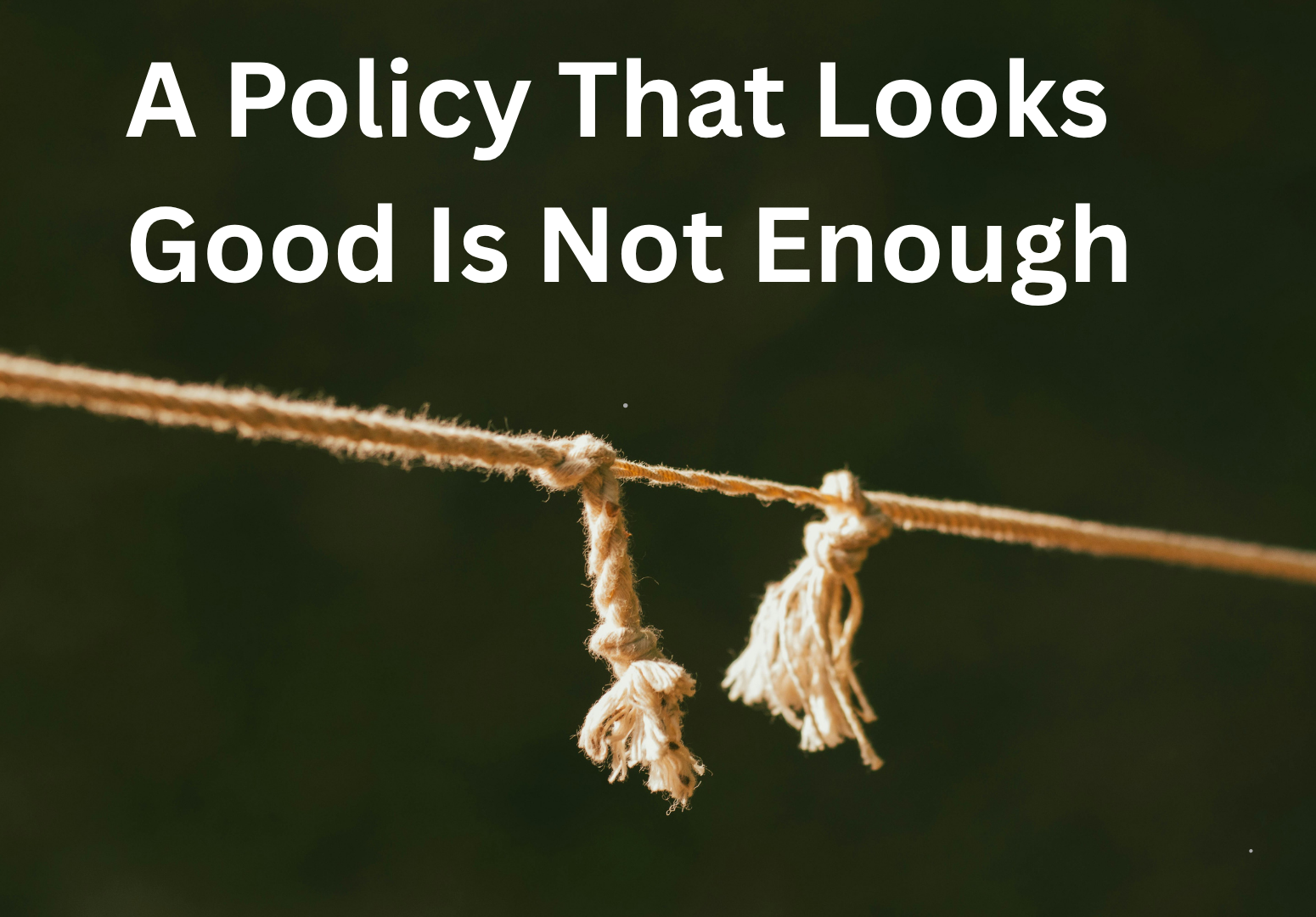 A Policy That Looks Good Is Not Enough