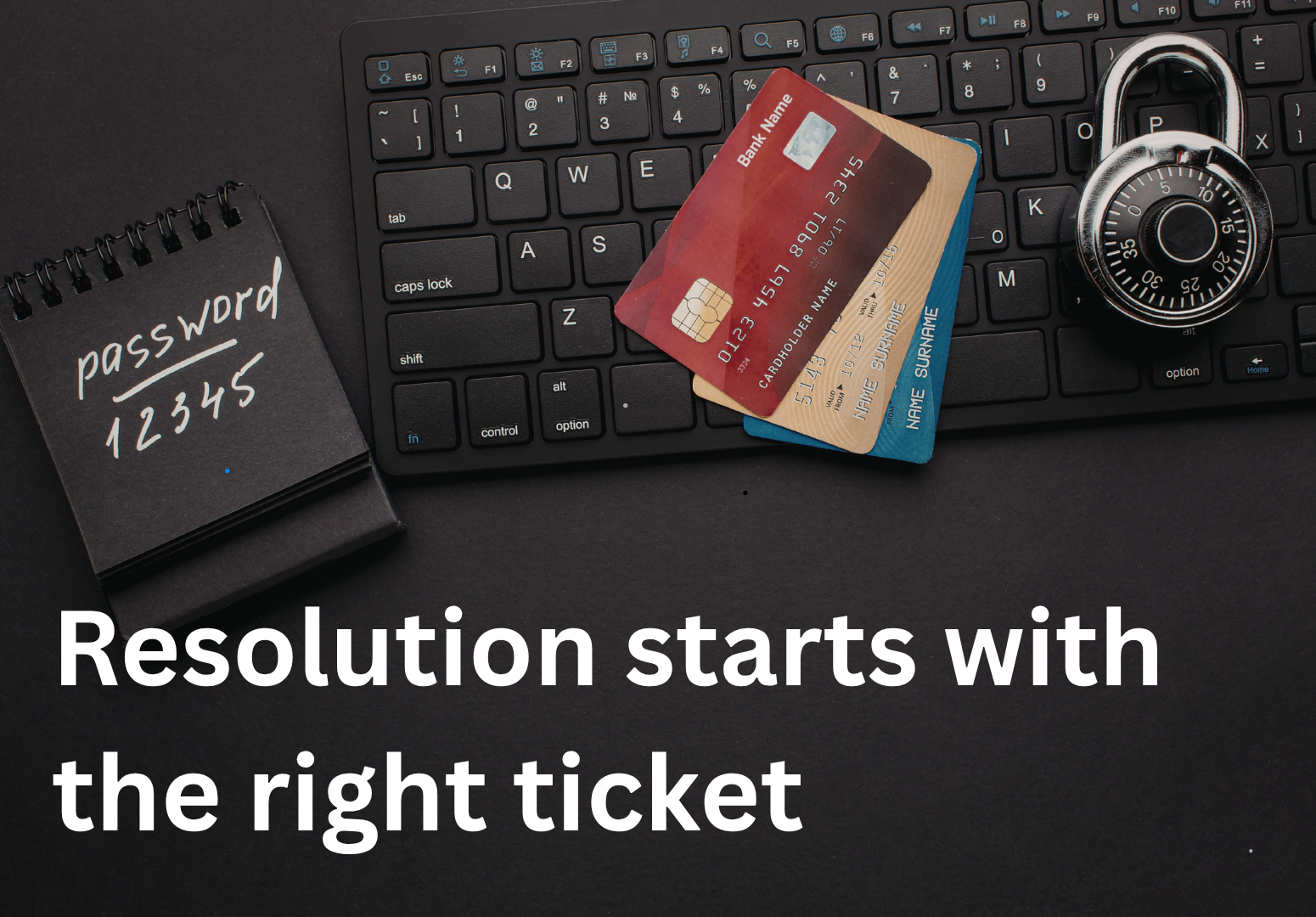 Resolution starts with the right ticket.