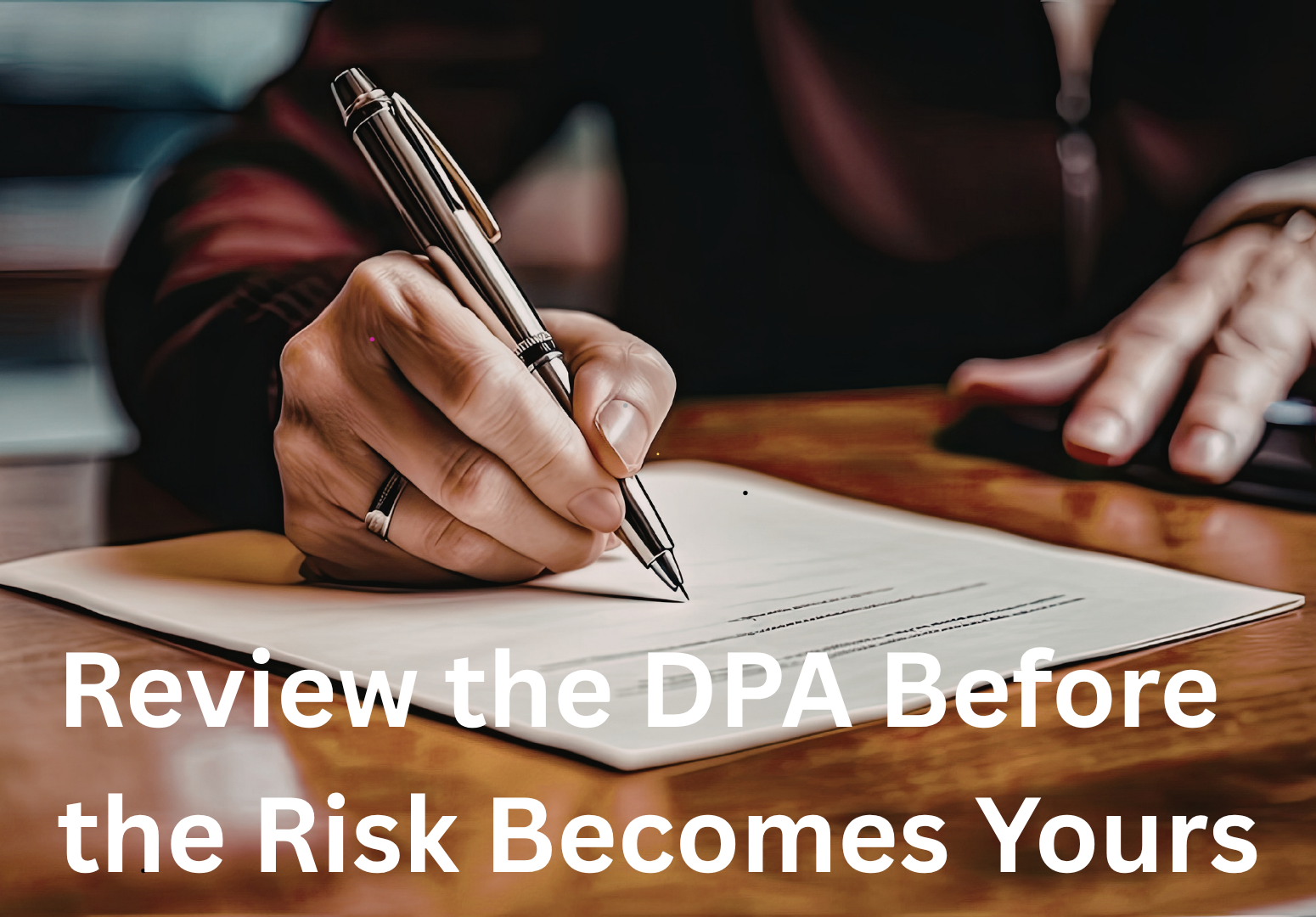 Review the DPA Before the Risk Becomes Yours